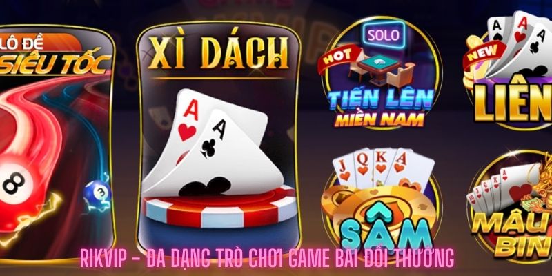 Rikvip - đa dạng trò chơi game bài đổi thưởng