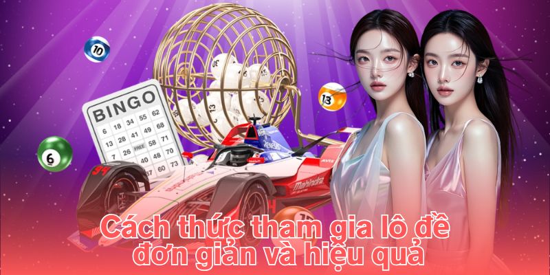 Cách thức tham gia lô đề đơn giản và hiệu quả