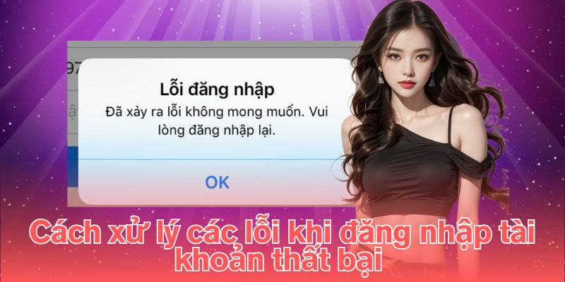 Cách xử lý các lỗi khi đăng nhập tài khoản thất bại 