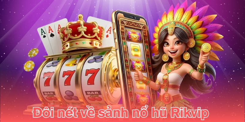 Đôi nét về sảnh nổ hũ Rikvip 