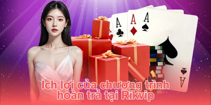 Ích lợi của chương trình hoàn trả tại Rikvip 