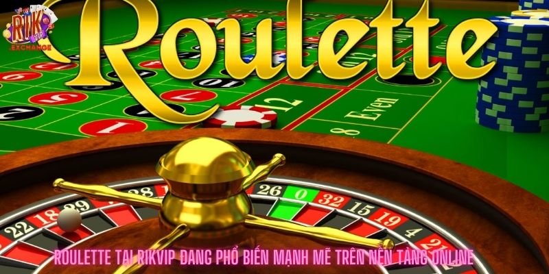 Roulette tại rikvip đang phổ biến mạnh mẽ trên nền tảng online