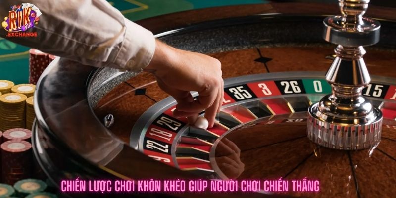 Chiến lược chơi khôn khéo giúp người chơi chiến thắng